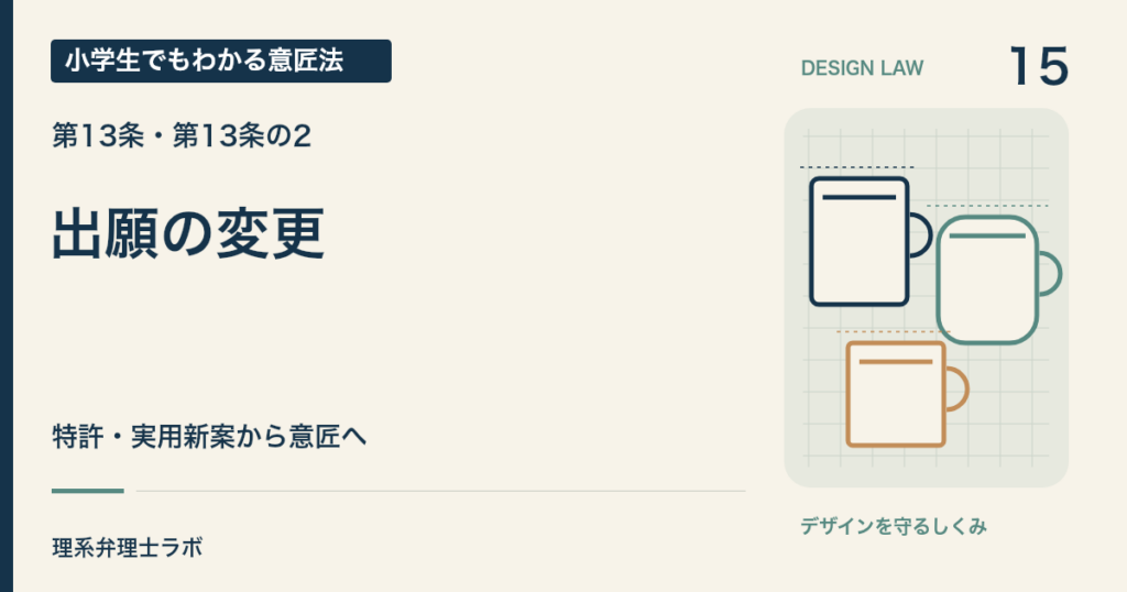 小学生でもわかる意匠法 15：出願の変更（第13条・第13条の2）